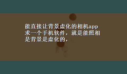 能直接让背景虚化的相机app 求一个手机软件，就是能照相是背景是虚化的，