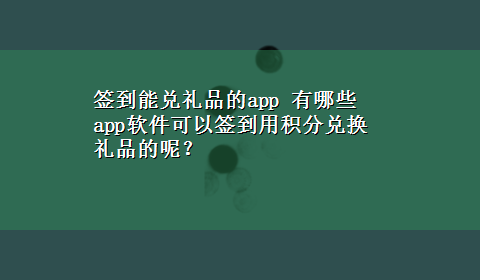 签到能兑礼品的app 有哪些app软件可以签到用积分兑换礼品的呢？