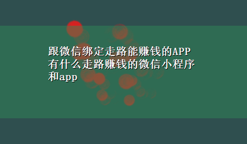 跟微信绑定走路能赚钱的APP 有什么走路赚钱的微信小程序和app