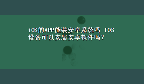 iOS的APP能装安卓系统吗 IOS设备可以安装安卓软件吗？