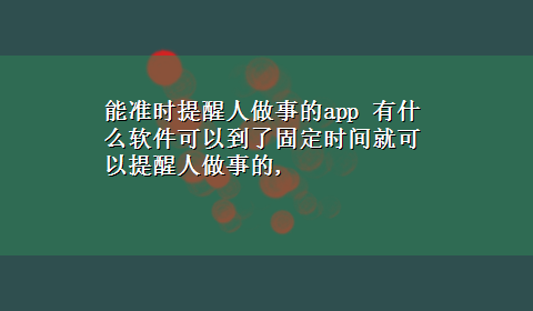 能准时提醒人做事的app 有什么软件可以到了固定时间就可以提醒人做事的,