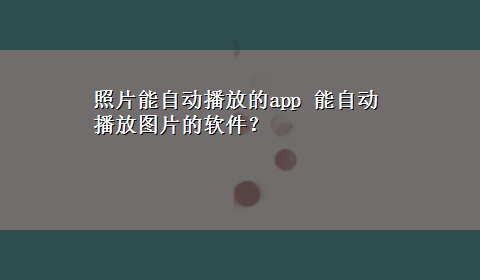 照片能自动播放的app 能自动播放图片的软件？