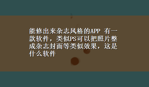 能修出来杂志风格的APP 有一款软件，类似PS可以把照片整成杂志封面等类似效果，这是什么软件