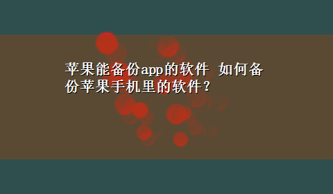 苹果能备份app的软件 如何备份苹果手机里的软件？