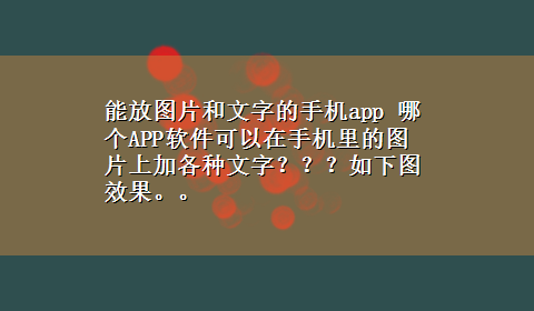 能放图片和文字的手机app 哪个APP软件可以在手机里的图片上加各种文字？？？如下图效果。。