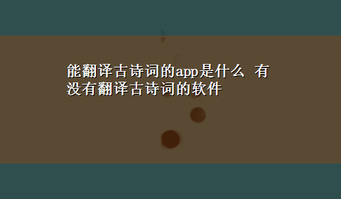 能翻译古诗词的app是什么 有没有翻译古诗词的软件