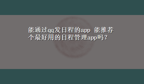 能通过qq发日程的app 能推荐个最好用的日程管理app吗？