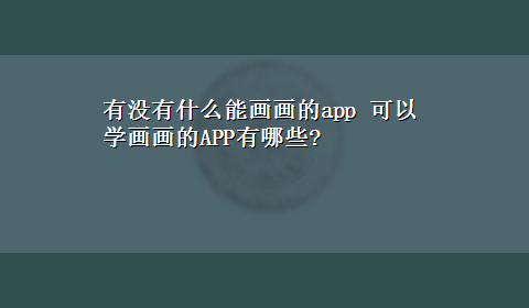 有没有什么能画画的app 可以学画画的APP有哪些?