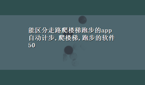 能区分走路爬楼梯跑步的app 自动计步,爬楼梯,跑步的软件50