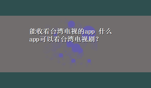 能收看台湾电视的app 什么app可以看台湾电视剧？