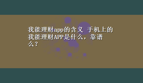 我能理财app的含义 手机上的 我能理财APP是什么，靠谱么？