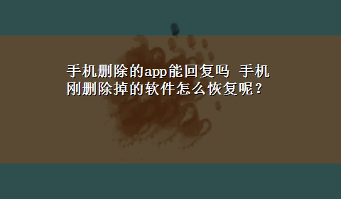 手机删除的app能回复吗 手机刚删除掉的软件怎么恢复呢？