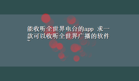 能收听全世界电台的app 求一款可以收听全世界广播的软件~