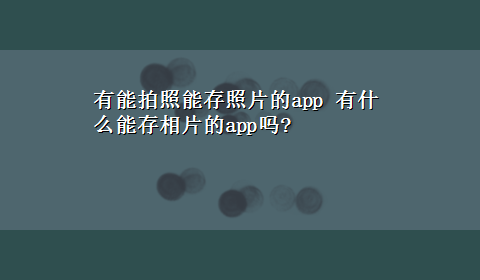 有能拍照能存照片的app 有什么能存相片的app吗?