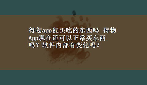 得物app能买吃的东西吗 得物App现在还可以正常买东西吗？软件内部有变化吗？