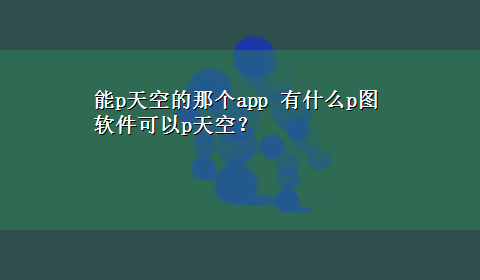 能p天空的那个app 有什么p图软件可以p天空？