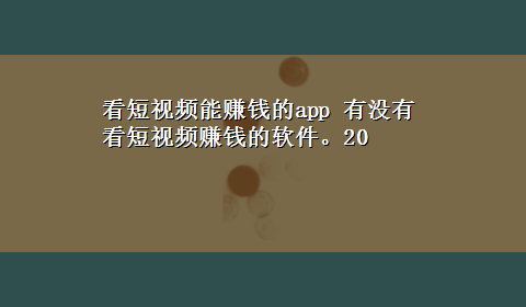 看短视频能赚钱的app 有没有看短视频赚钱的软件。20