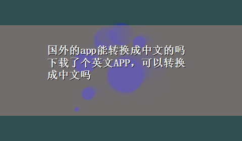 国外的app能转换成中文的吗 x-z了个英文APP，可以转换成中文吗