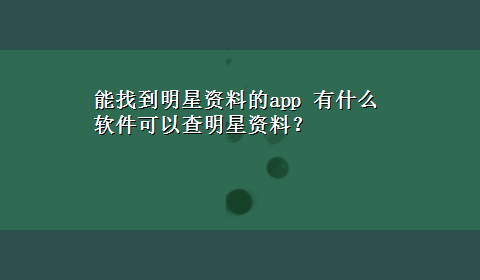 能找到明星资料的app 有什么软件可以查明星资料？