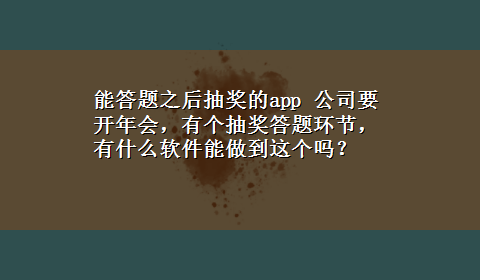 能答题之后抽奖的app 公司要开年会，有个抽奖答题环节，有什么软件能做到这个吗？