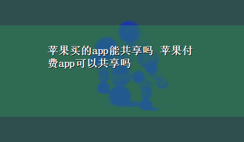 苹果买的app能共享吗 苹果付费app可以共享吗