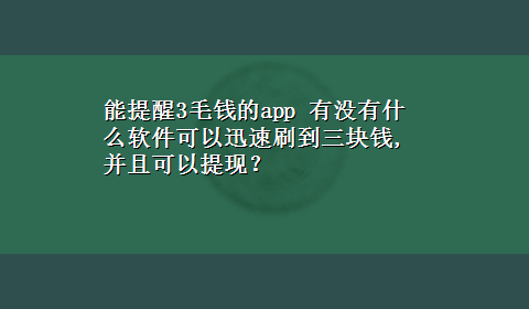 能提醒3毛钱的app 有没有什么软件可以迅速刷到三块钱,并且可以提现？