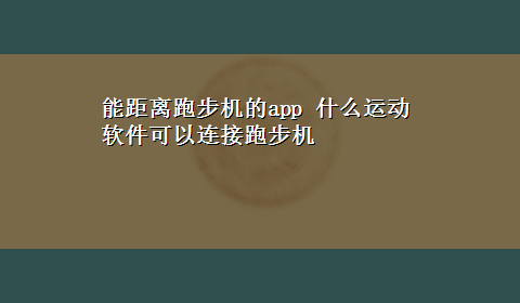 能距离跑步机的app 什么运动软件可以连接跑步机