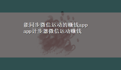 能同步微信运动的赚钱app app计步器微信运动赚钱