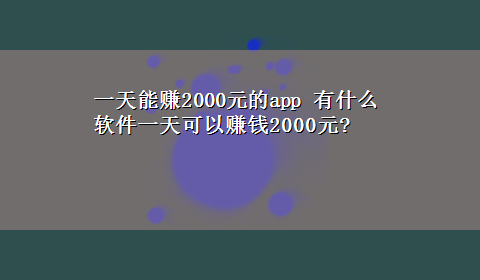 一天能赚2000元的app 有什么软件一天可以赚钱2000元?