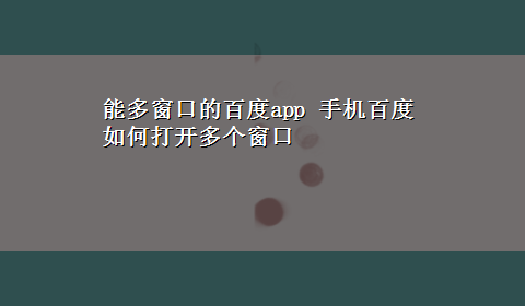 能多窗口的百度app 手机百度如何打开多个窗口