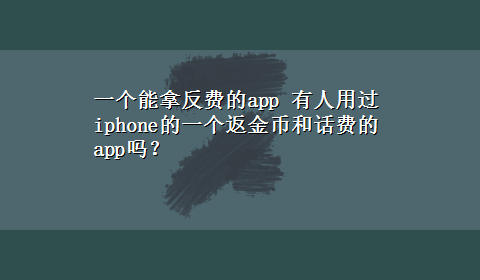 一个能拿反费的app 有人用过iphone的一个返金币和话费的app吗？