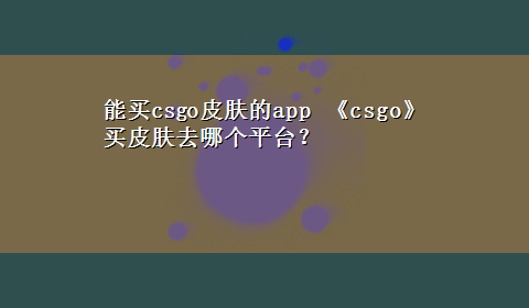 能买csgo皮肤的app 《csgo》买皮肤去哪个平台？