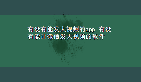 有没有能发大视频的app 有没有能让微信发大视频的软件