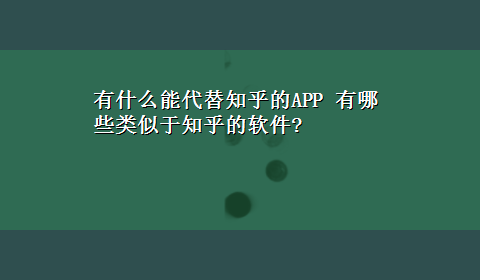 有什么能代替知乎的APP 有哪些类似于知乎的软件?