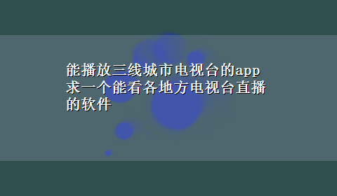 能播放三线城市电视台的app 求一个能看各地方电视台直播的软件