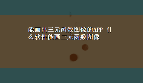 能画出三元函数图像的APP 什么软件能画三元函数图像