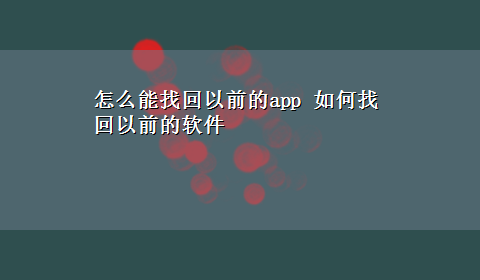 怎么能找回以前的app 如何找回以前的软件