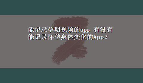 能记录孕期视频的app 有没有能记录怀孕身体变化的App？