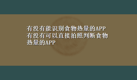 有没有能识别食物热量的APP 有没有可以直接拍照判断食物热量的APP