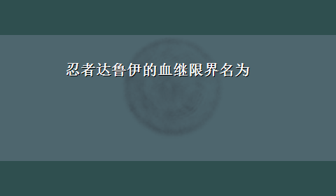 忍者达鲁伊的血继限界名为