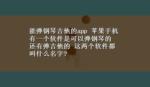 能弹钢琴吉他的app 苹果手机有一个软件是可以弹钢琴的 还有弹吉他的 这两个软件都叫什么名字?