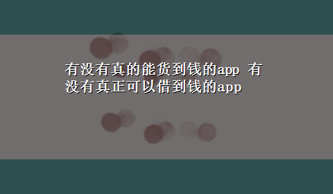 有没有真的能货到钱的app 有没有真正可以借到钱的app