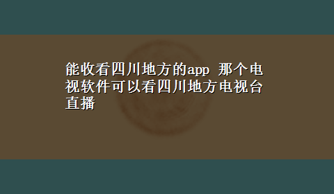 能收看四川地方的app 那个电视软件可以看四川地方电视台直播