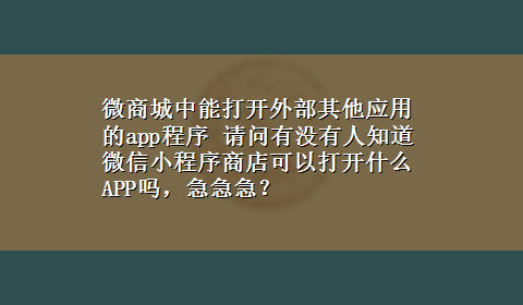 微商城中能打开外部其他应用的app程序 请问有没有人知道微信小程序商店可以打开什么APP吗，急急急？