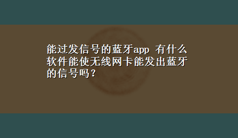 能过发信号的蓝牙app 有什么软件能使无线网卡能发出蓝牙的信号吗？