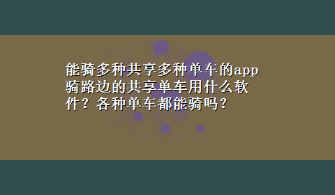 能骑多种共享多种单车的app 骑路边的共享单车用什么软件？各种单车都能骑吗？