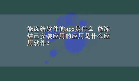 能冻结软件的app是什么 能冻结已安装应用的应用是什么应用软件？