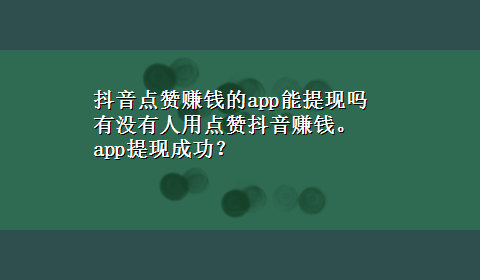 抖音点赞赚钱的app能提现吗 有没有人用点赞抖音赚钱。app提现成功？