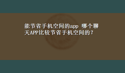 能节省手机空间的app 哪个聊天APP比较节省手机空间的？