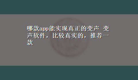 哪款app能实现真正的变声 变声软件，比较真实的，推荐一款